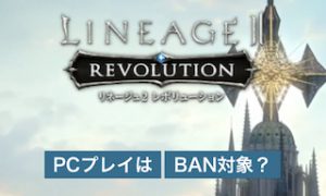 【リネレボ２】PCプレイはBAN対象？運営に問い合わせてみた結果