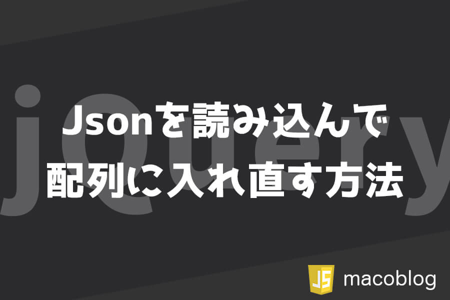 jQueryでJSONを読み込み配列に入れ直す方法【簡単実装】