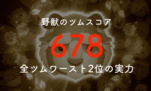 【ツムツム】「野獣のツムスコア678は低い」←残念、それも強みです。