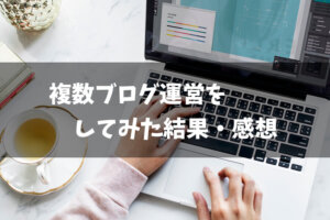 ブログを複数運営してみた感想「兼業だと超キツイと実感」